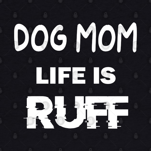 Womens Dog Mom Life Is Ruff T-Shirt by designready4you